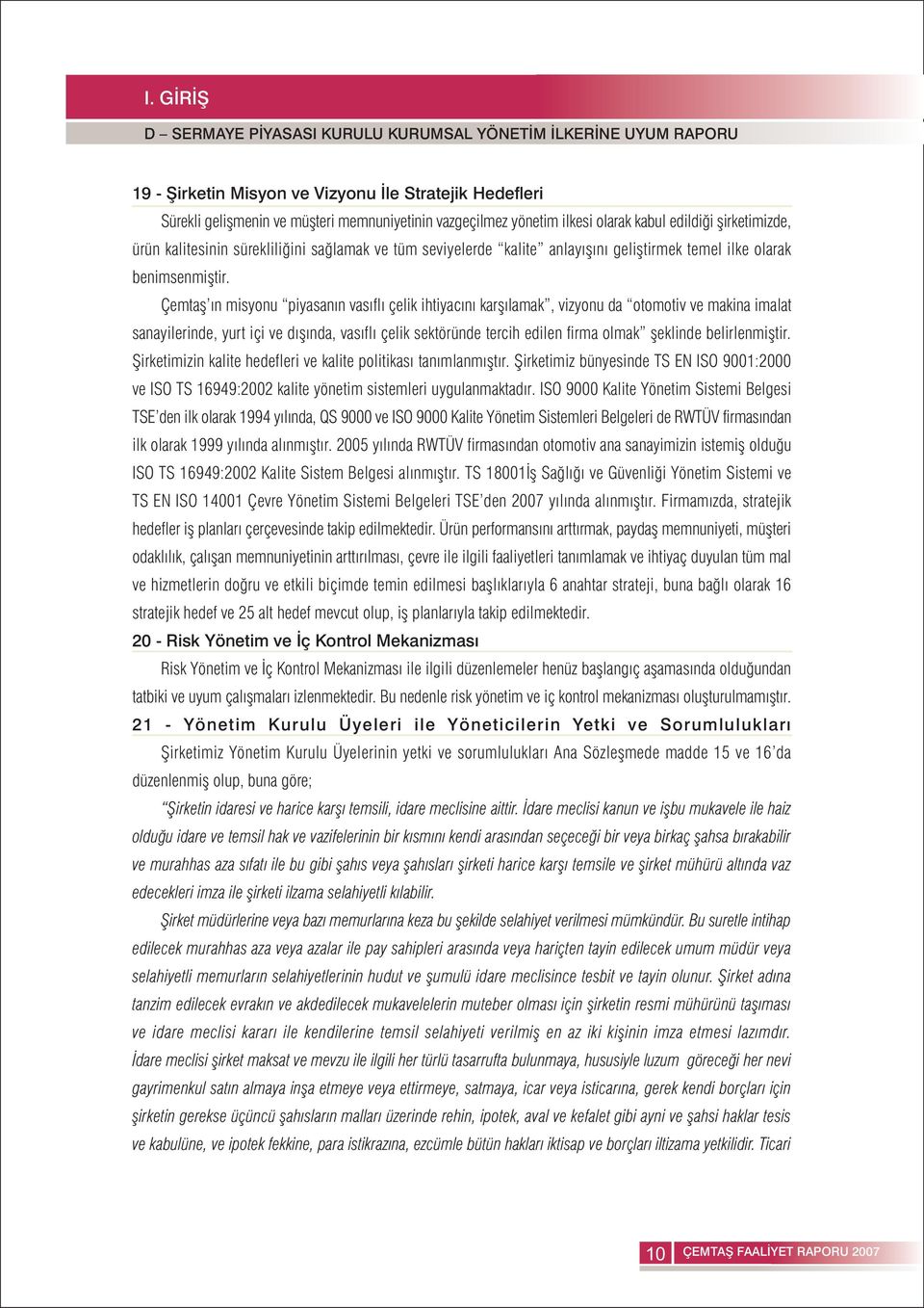 Çemtaþ ýn misyonu piyasanýn vasýflý çelik ihtiyacýný karþýlamak, vizyonu da otomotiv ve makina imalat sanayilerinde, yurt içi ve dýþýnda, vasýflý çelik sektöründe tercih edilen firma olmak þeklinde