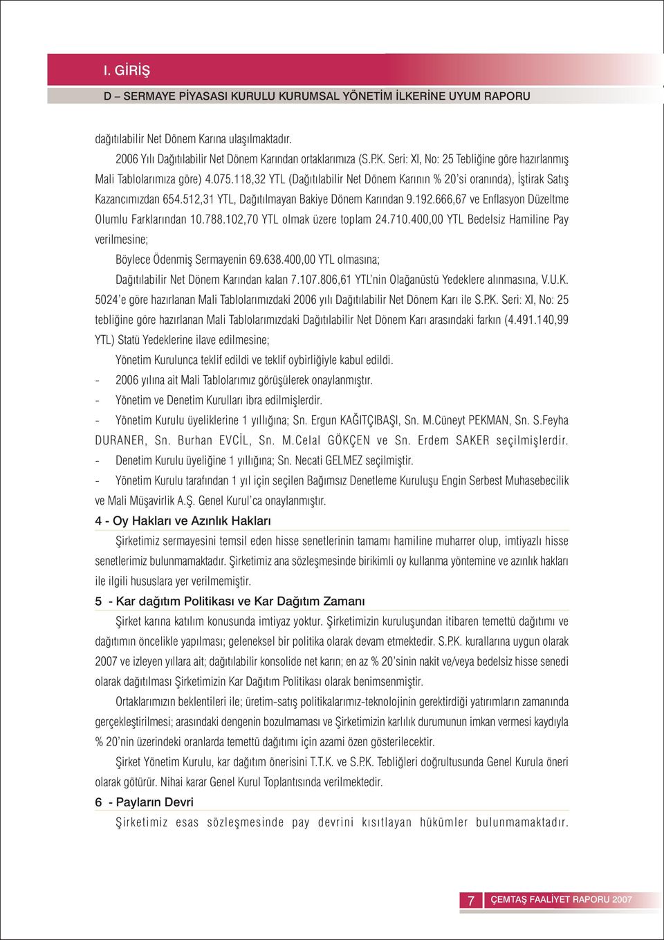 666,67 ve Enflasyon Düzeltme Olumlu Farklarýndan 1.788.12,7 YTL olmak üzere toplam 24.71.4, YTL Bedelsiz Hamiline Pay verilmesine; Böylece Ödenmiþ Sermayenin 69.638.