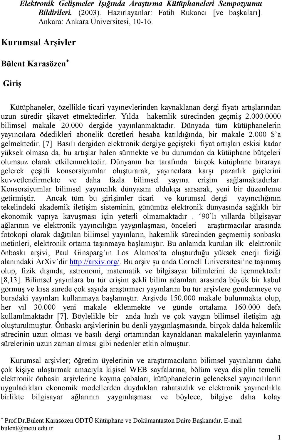 0000 bilimsel makale 20.000 dergide yaynlanmaktadr. Dünyada tüm kütüphanelerin yaynclara ödedikleri abonelik ücretleri hesaba katld3nda, bir makale 2.000 $ a gelmektedir.