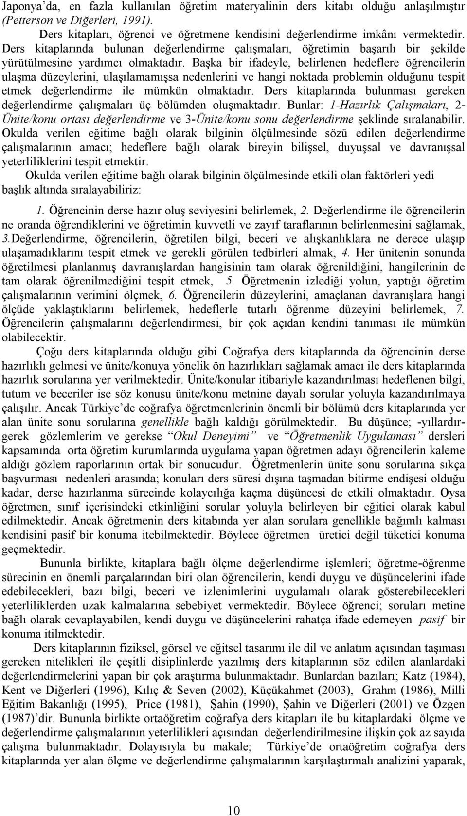 Başka bir ifadeyle, belirlenen hedeflere öğrencilerin ulaşma düzeylerini, ulaşılamamışsa nedenlerini ve hangi noktada problemin olduğunu tespit etmek değerlendirme ile mümkün olmaktadır.