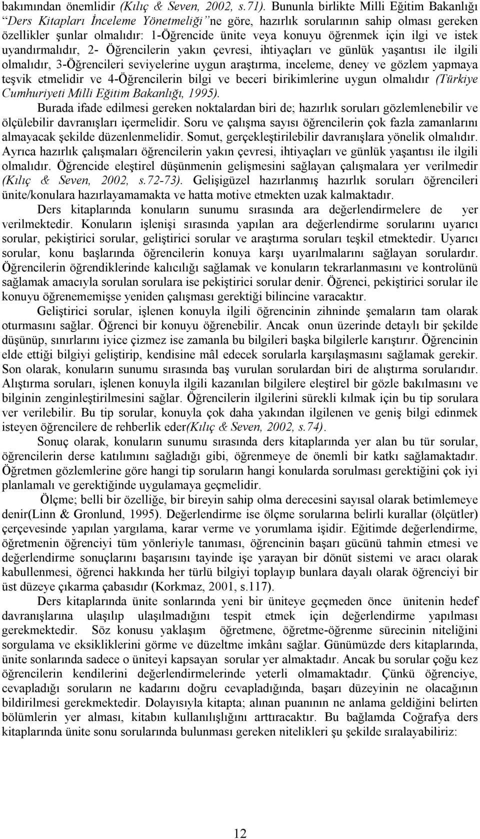 ilgi ve istek uyandırmalıdır, 2- Öğrencilerin yakın çevresi, ihtiyaçları ve günlük yaşantısı ile ilgili olmalıdır, 3-Öğrencileri seviyelerine uygun araştırma, inceleme, deney ve gözlem yapmaya teşvik