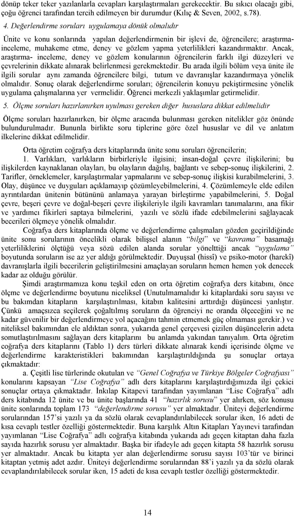 kazandırmaktır. Ancak, araştırma- inceleme, deney ve gözlem konularının öğrencilerin farklı ilgi düzeyleri ve çevrelerinin dikkate alınarak belirlenmesi gerekmektedir.