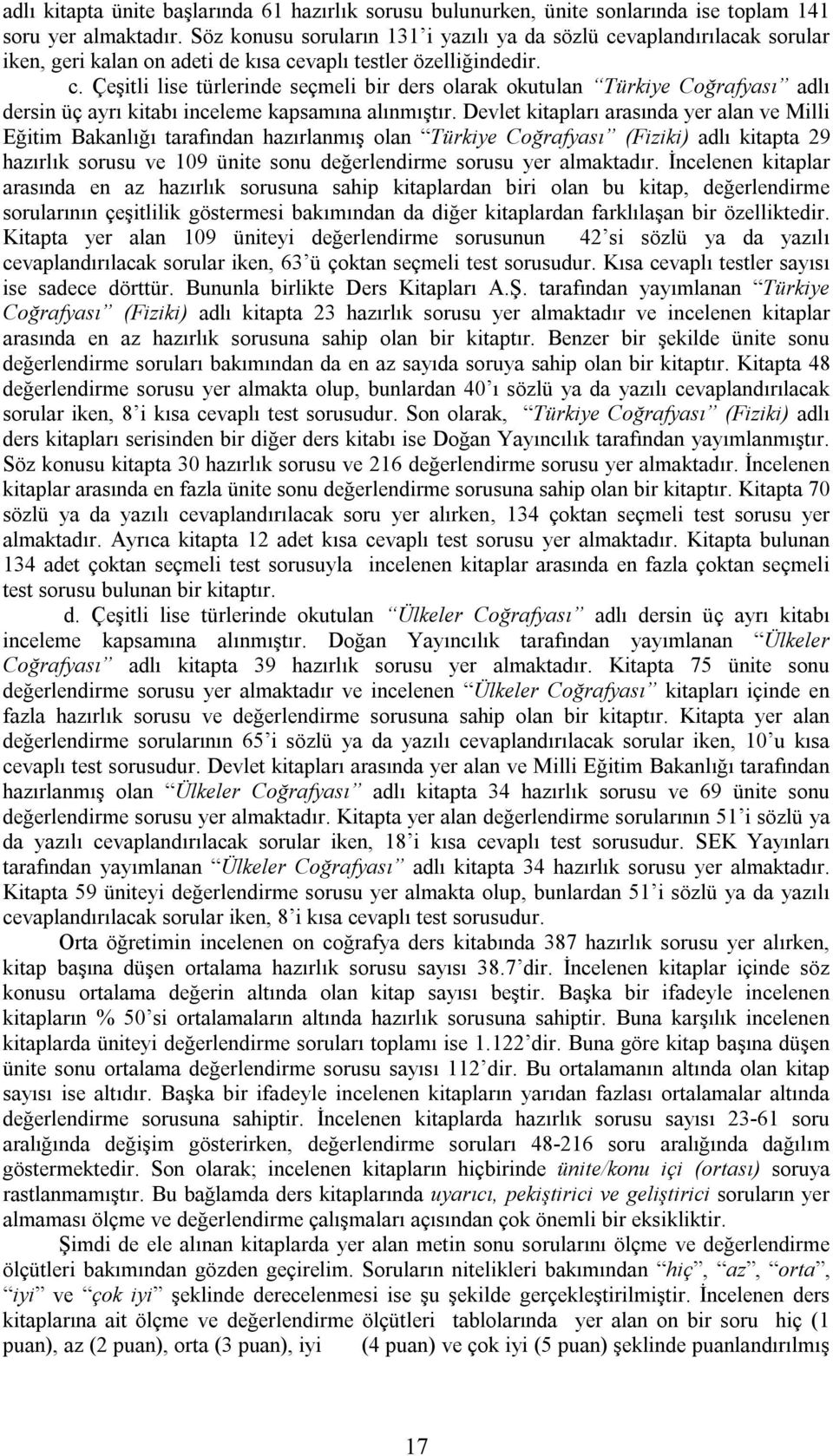 Devlet kitapları arasında yer alan ve Milli Eğitim Bakanlığı tarafından hazırlanmış olan Türkiye Coğrafyası (Fiziki) adlı kitapta 29 hazırlık sorusu ve 109 ünite sonu değerlendirme sorusu yer