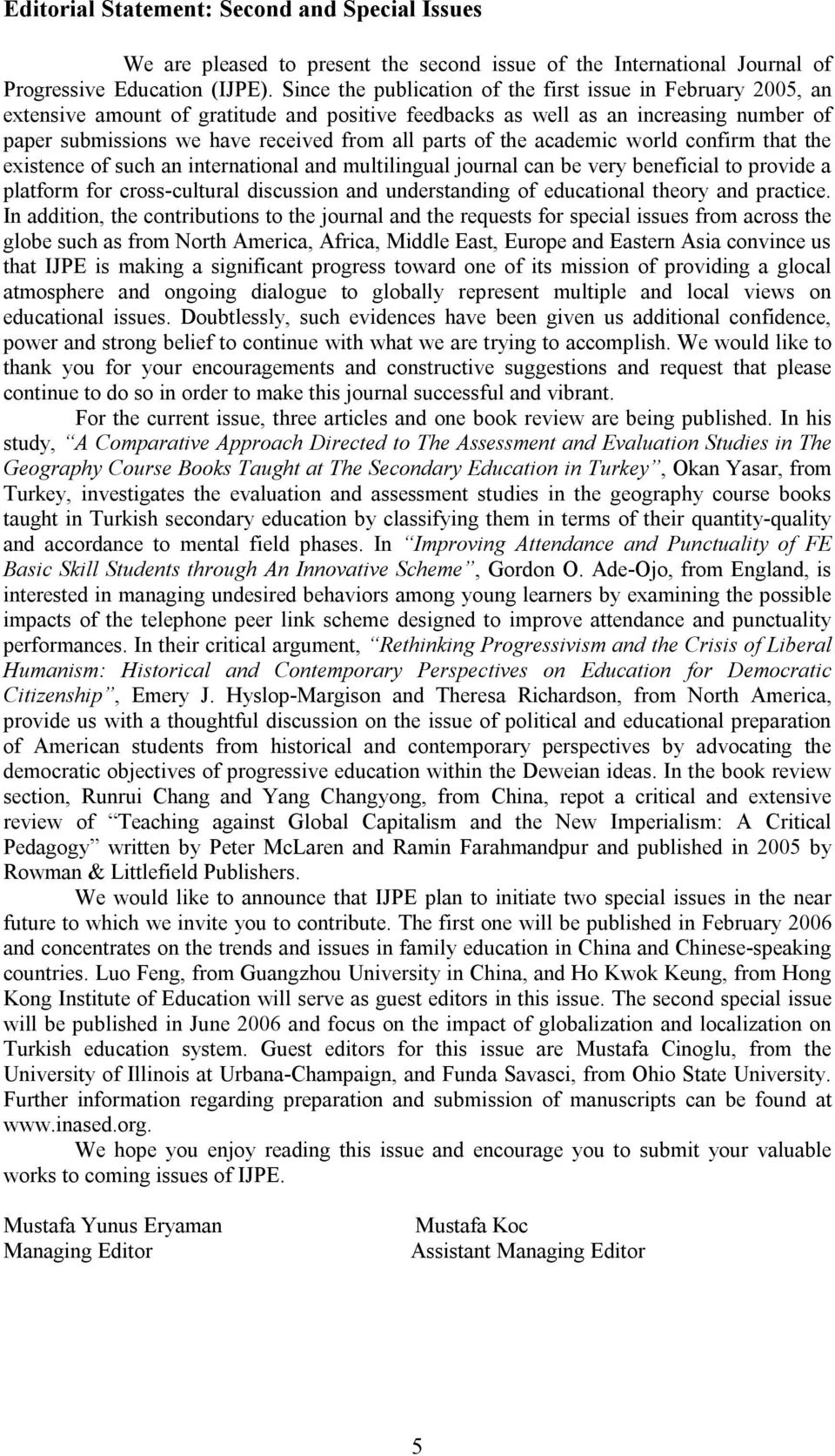 of the academic world confirm that the existence of such an international and multilingual journal can be very beneficial to provide a platform for cross-cultural discussion and understanding of