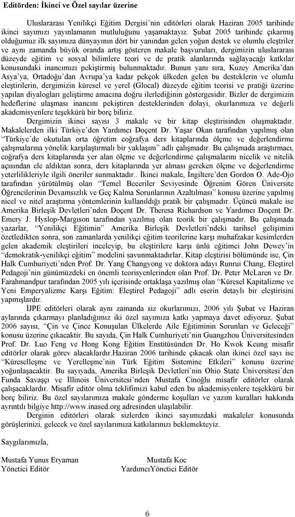 uluslararası düzeyde eğitim ve sosyal bilimlere teori ve de pratik alanlarında sağlayacağı katkılar konusundaki inancımızı pekiştirmiş bulunmaktadır.