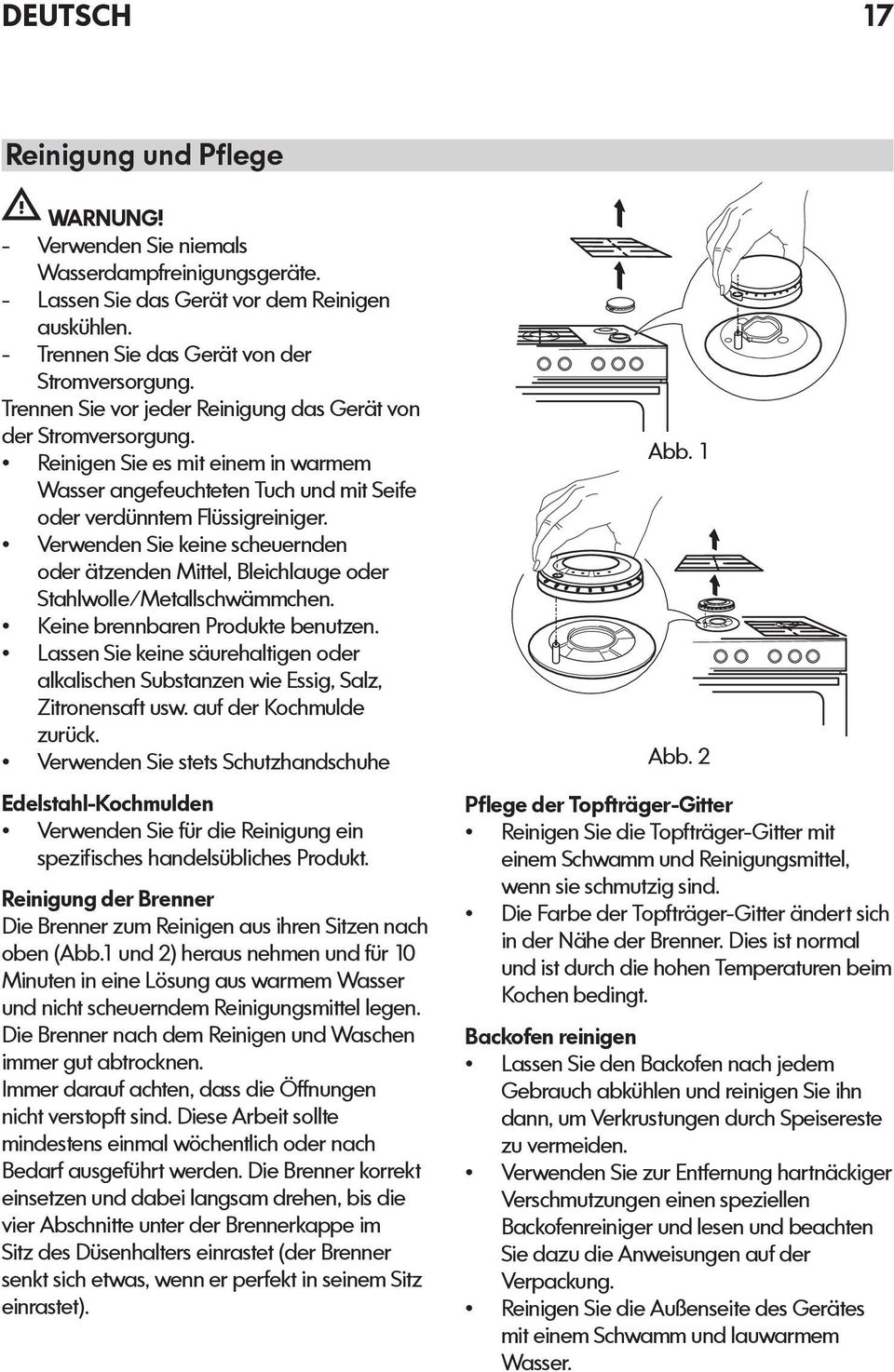 Verwenden Sie keine scheuernden oder ätzenden Mittel, Bleichlauge oder Stahlwolle/Metallschwämmchen. Keine brennbaren Produkte benutzen.