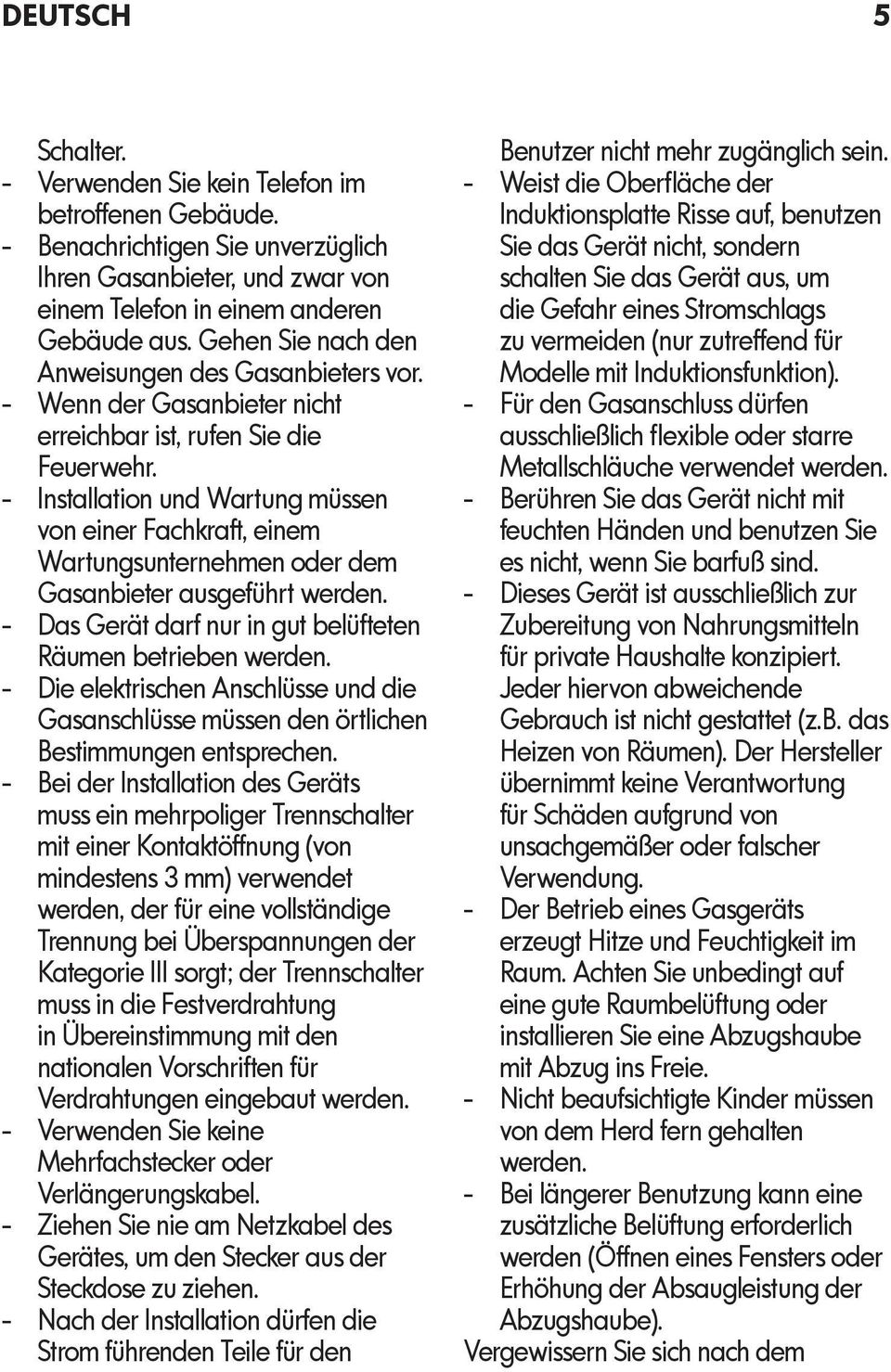 - Installation und Wartung müssen von einer Fachkraft, einem Wartungsunternehmen oder dem Gasanbieter ausgeführt werden. - Das Gerät darf nur in gut belüfteten Räumen betrieben werden.