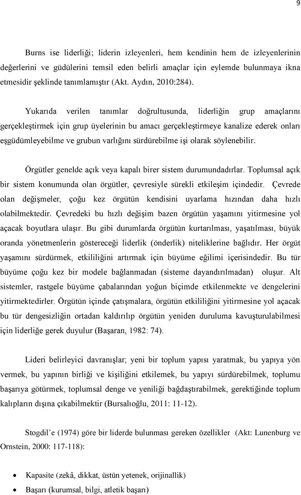 Yukarıda verilen tanımlar doğrultusunda, liderliğin grup amaçlarını gerçekleģtirmek için grup üyelerinin bu amacı gerçekleģtirmeye kanalize ederek onları eģgüdümleyebilme ve grubun varlığını