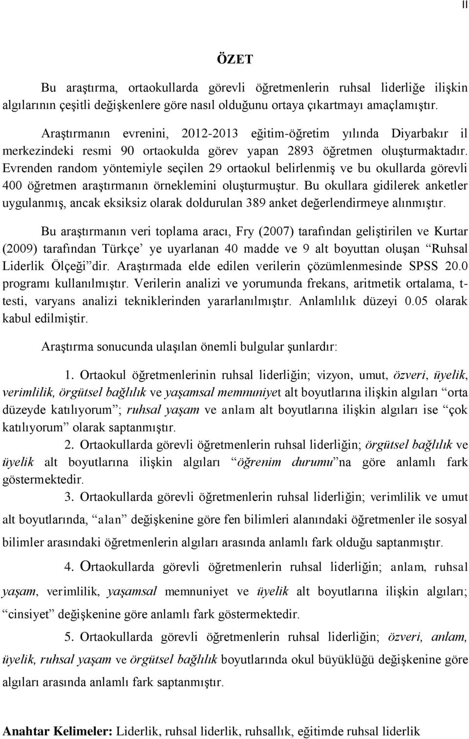 Evrenden random yöntemiyle seçilen 29 ortaokul belirlenmiģ ve bu okullarda görevli 400 öğretmen araģtırmanın örneklemini oluģturmuģtur.