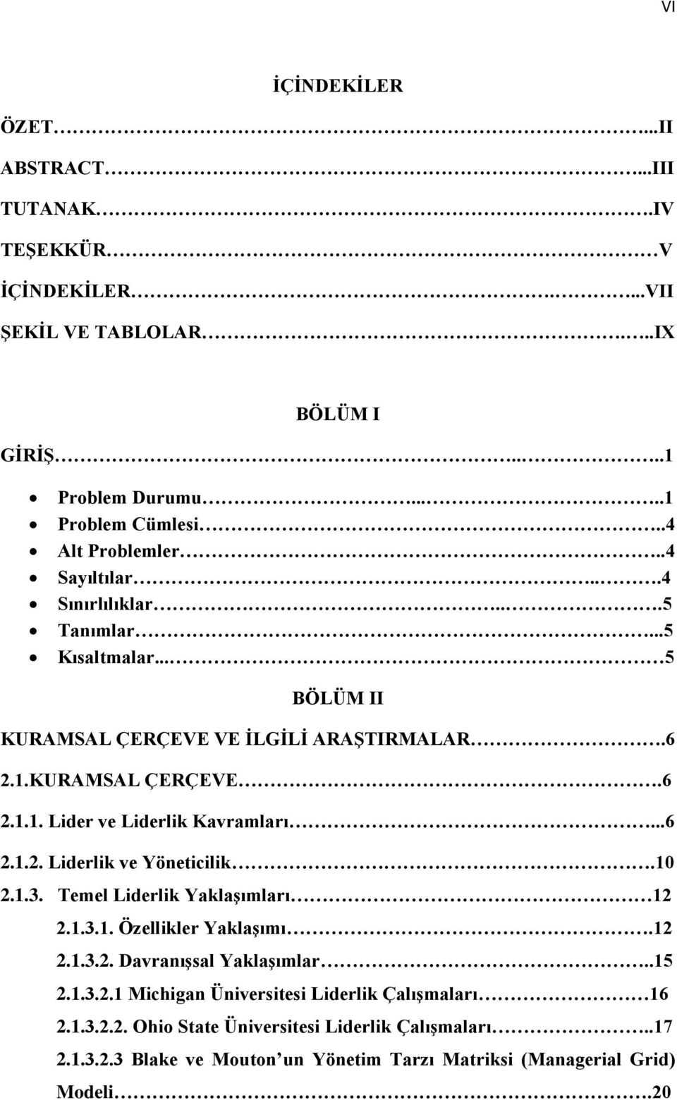 ..6 2.1.2. Liderlik ve Yöneticilik.10 2.1.3. Temel Liderlik YaklaĢımları 12 2.1.3.1. Özellikler YaklaĢımı.12 2.1.3.2. DavranıĢsal YaklaĢımlar..15 2.1.3.2.1 Michigan Üniversitesi Liderlik ÇalıĢmaları 16 2.