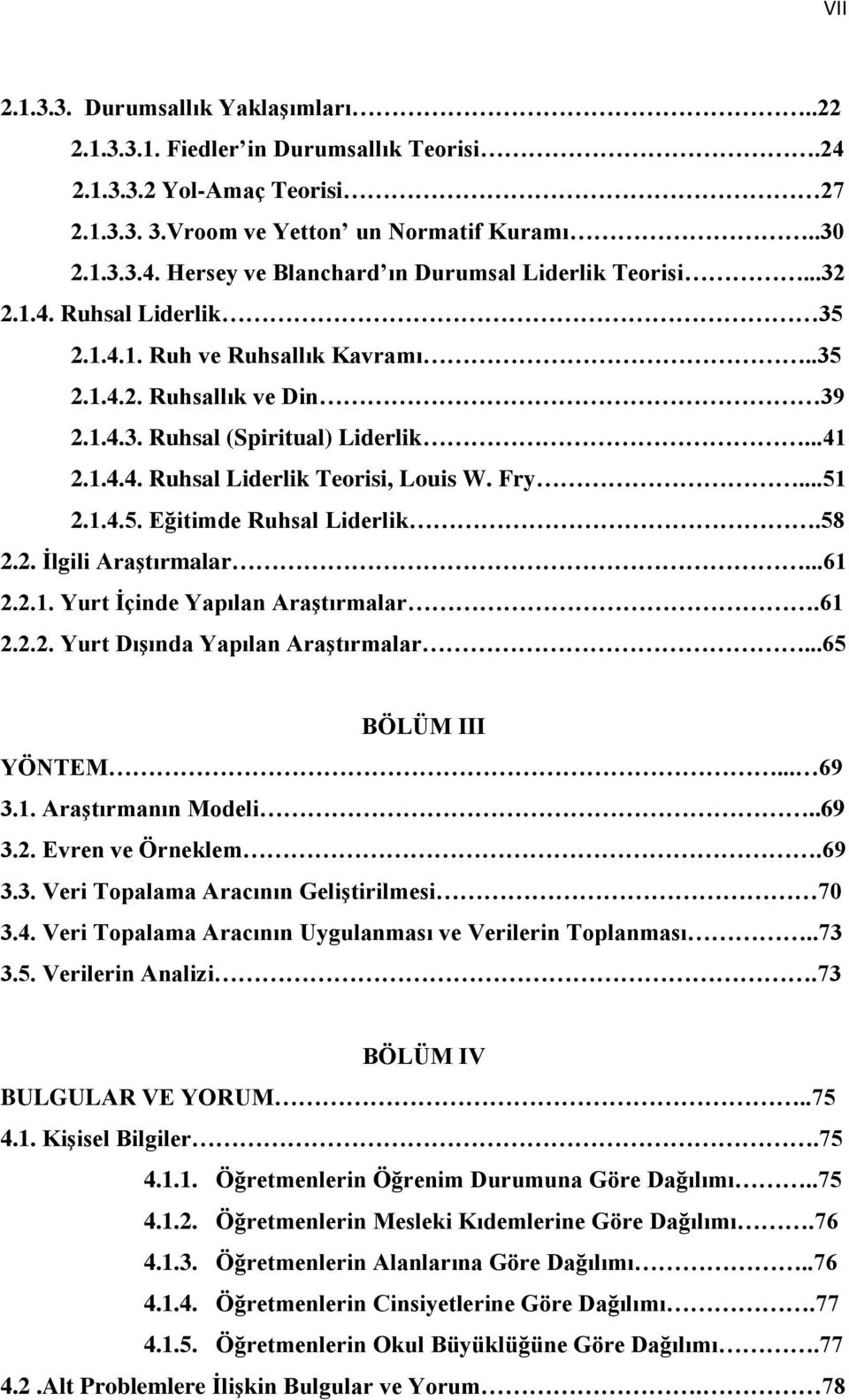 58 2.2. Ġlgili AraĢtırmalar...61 2.2.1. Yurt Ġçinde Yapılan AraĢtırmalar.61 2.2.2. Yurt DıĢında Yapılan AraĢtırmalar...65 BÖLÜM III YÖNTEM... 69 3.1. AraĢtırmanın Modeli..69 3.2. Evren ve Örneklem.