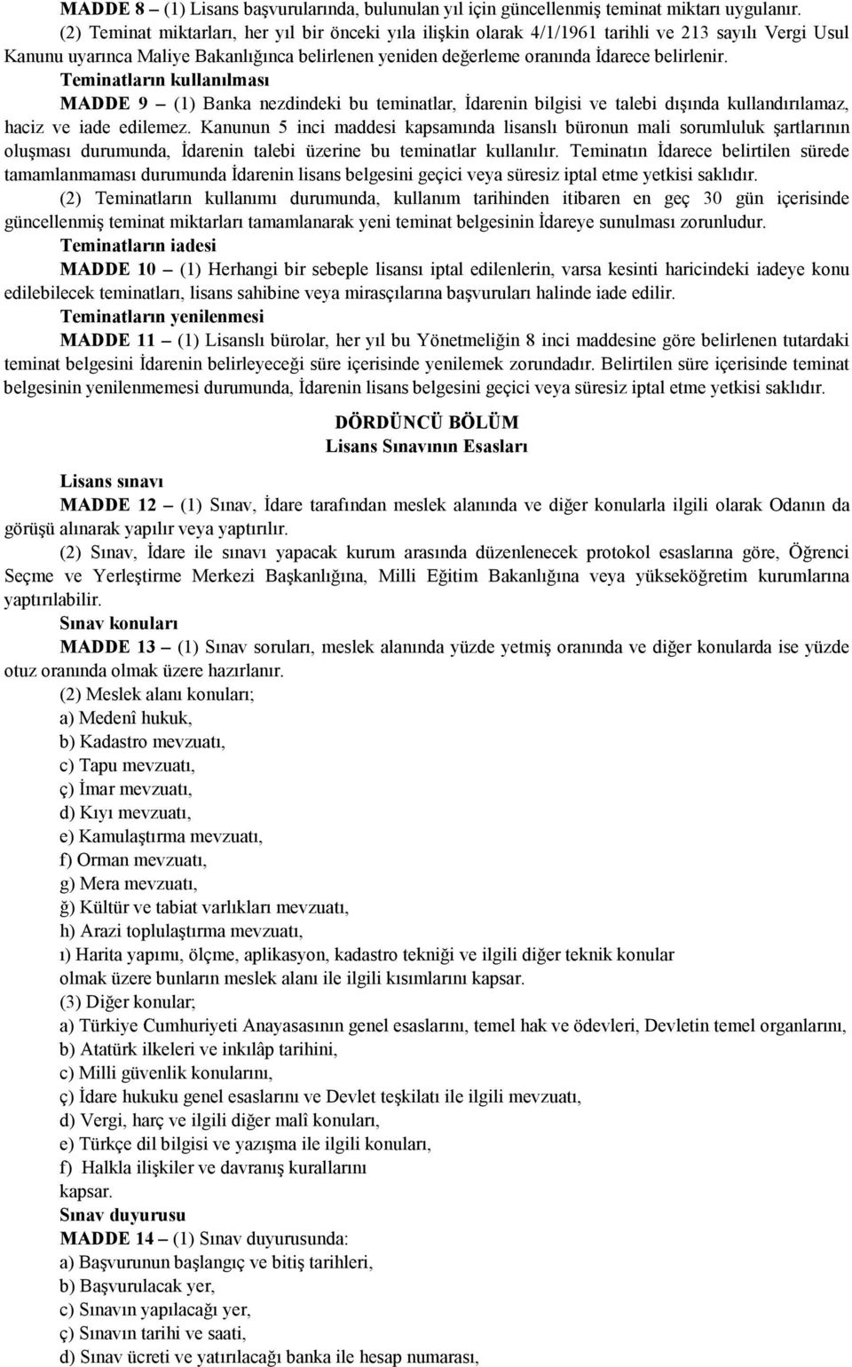 Teminatların kullanılması MADDE 9 (1) Banka nezdindeki bu teminatlar, Đdarenin bilgisi ve talebi dışında kullandırılamaz, haciz ve iade edilemez.