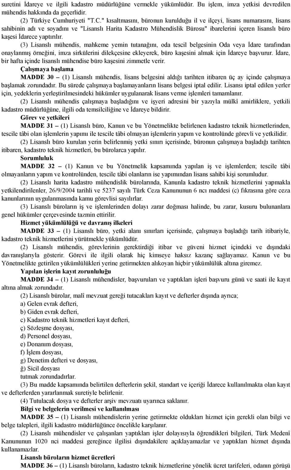 " kısaltmasını, büronun kurulduğu il ve ilçeyi, lisans numarasını, lisans sahibinin adı ve soyadını ve "Lisanslı Harita Kadastro Mühendislik Bürosu" ibarelerini içeren lisanslı büro kaşesi Đdarece