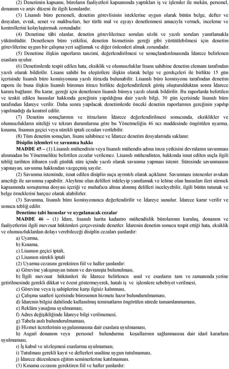 ve kontrollerini kolaylaştırmak zorundadır. (4) Denetime tâbi olanlar, denetim görevlilerince sorulan sözlü ve yazılı soruları yanıtlamakla yükümlüdür.