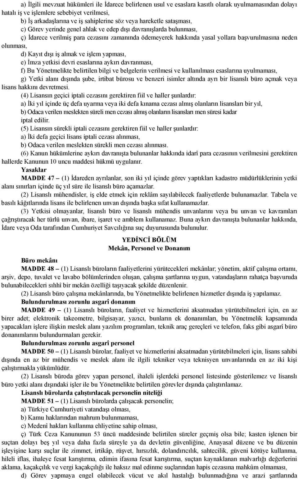 Kayıt dışı iş almak ve işlem yapması, e) Đmza yetkisi devri esaslarına aykırı davranması, f) Bu Yönetmelikte belirtilen bilgi ve belgelerin verilmesi ve kullanılması esaslarına uyulmaması, g) Yetki