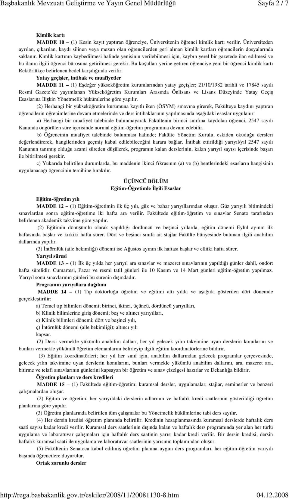 Kimlik kartının kaybedilmesi halinde yenisinin verilebilmesi için, kaybın yerel bir gazetede ilan edilmesi ve bu ilanın ilgili öğrenci bürosuna getirilmesi gerekir.