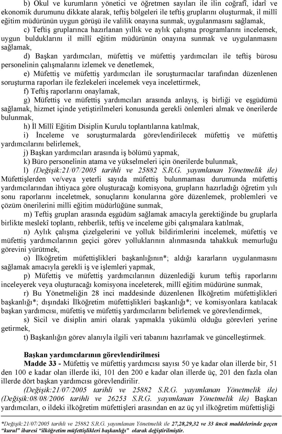 sunmak ve uygulanmasını sağlamak, d) Başkan yardımcıları, müfettiş ve müfettiş yardımcıları ile teftiş bürosu personelinin çalışmalarını izlemek ve denetlemek, e) Müfettiş ve müfettiş yardımcıları