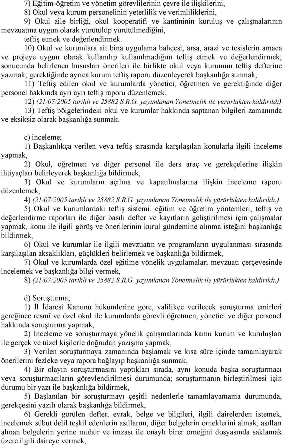 10) Okul ve kurumlara ait bina uygulama bahçesi, arsa, arazi ve tesislerin amaca ve projeye uygun olarak kullanılıp kullanılmadığını teftiş etmek ve değerlendirmek; sonucunda belirlenen hususları