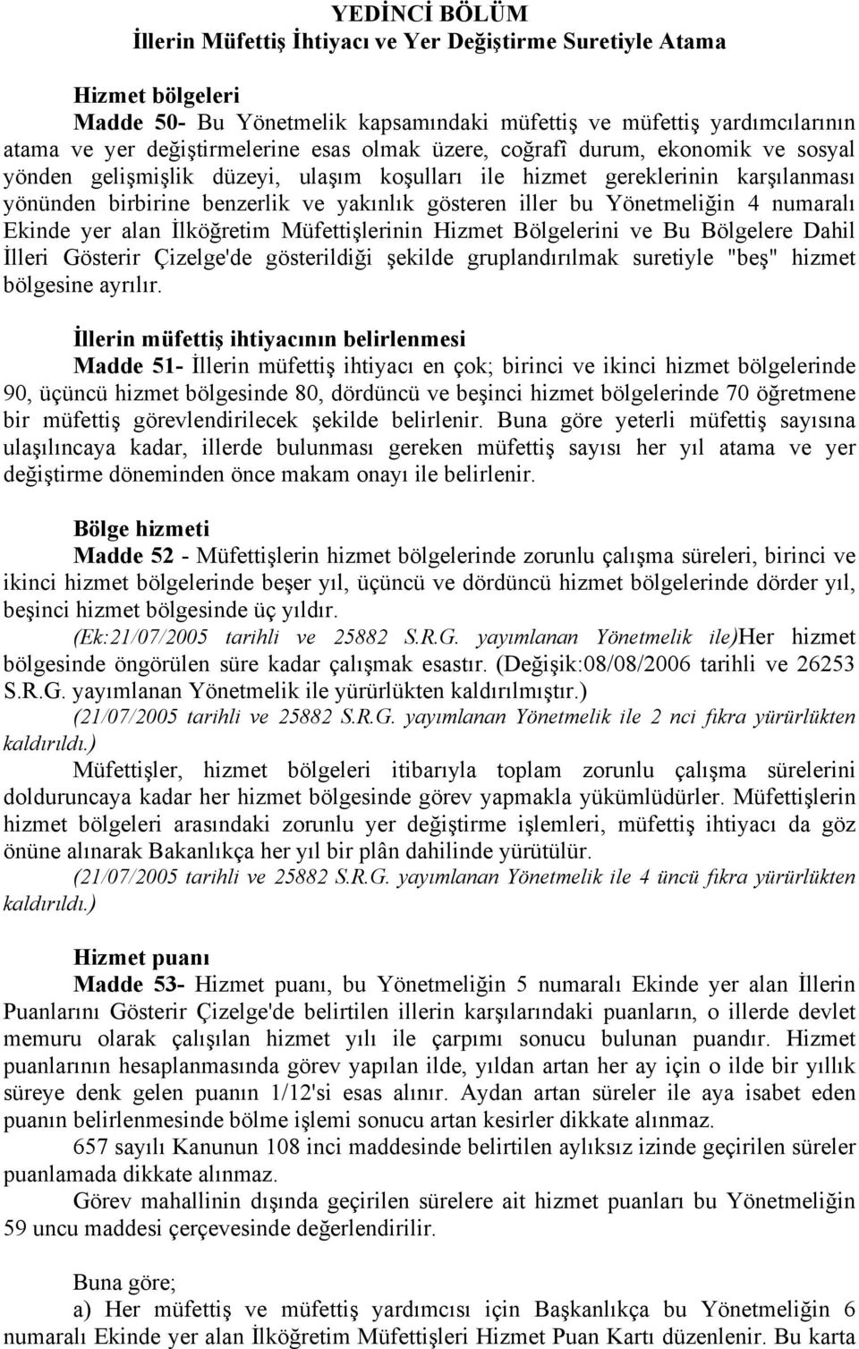 4 numaralı Ekinde yer alan İlköğretim Müfettişlerinin Hizmet Bölgelerini ve Bu Bölgelere Dahil İlleri Gösterir Çizelge'de gösterildiği şekilde gruplandırılmak suretiyle "beş" hizmet bölgesine ayrılır.