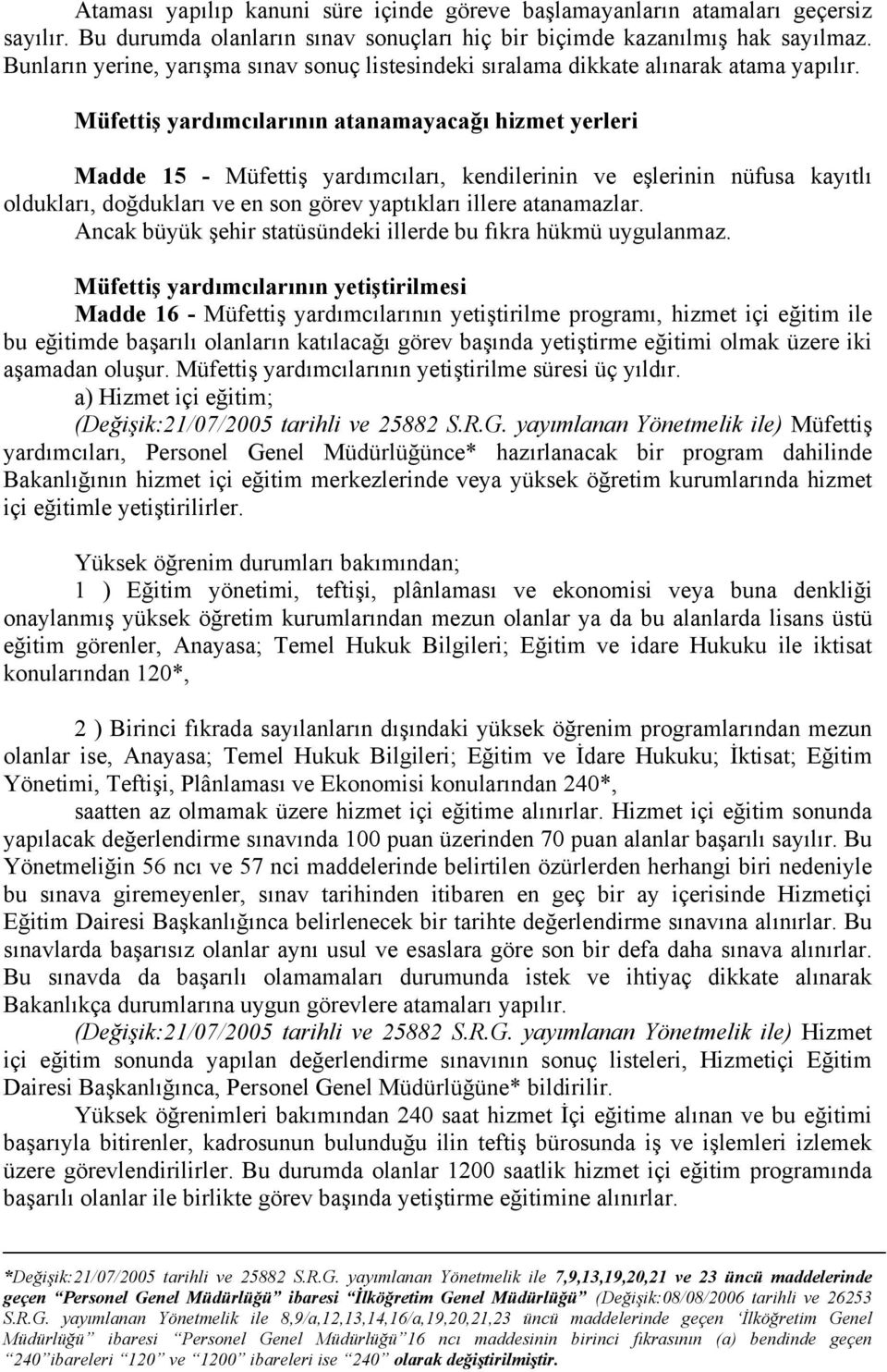 Müfettiş yardımcılarının atanamayacağı hizmet yerleri Madde 15 - Müfettiş yardımcıları, kendilerinin ve eşlerinin nüfusa kayıtlı oldukları, doğdukları ve en son görev yaptıkları illere atanamazlar.