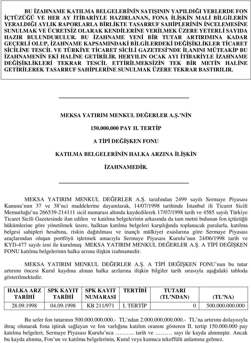 BU ĐZAHNAME YENĐ BĐR TUTAR ARTIRIMINA KADAR GEÇERLĐ OLUP, ĐZAHNAME KAPSAMINDAKĐ BĐLGĐLERDEKĐ DEĞĐŞĐKLĐKLER TĐCARET SĐCĐLĐNE TESCĐL VE TÜRKĐYE TĐCARET SĐCĐLĐ GAZETESĐ NDE ĐLANINI MÜTEAKĐP BU