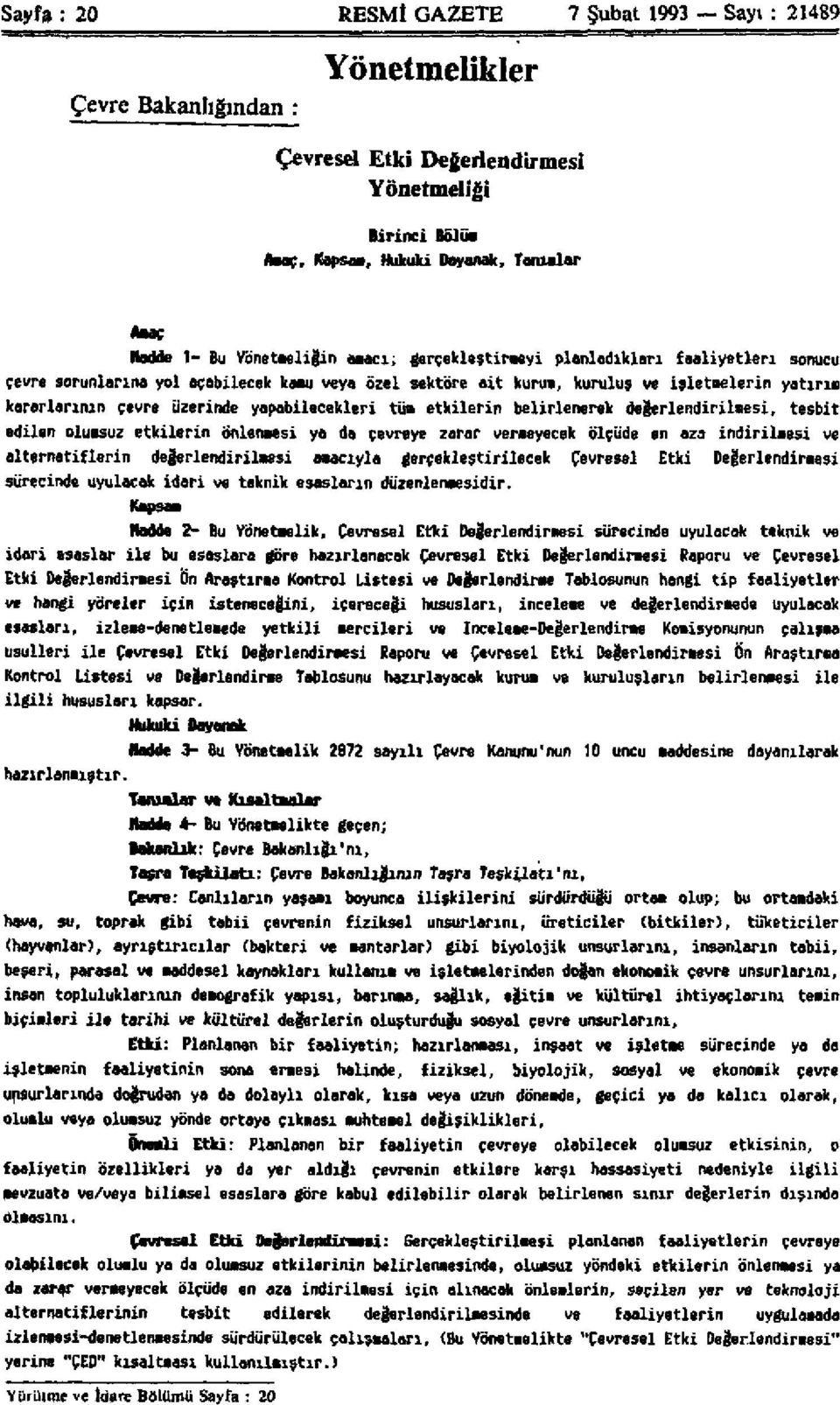 yapabilecekleri tüm etkilerin belirlenerek değerlendirilmesi, tesbit edilen olumsuz etkilerin önlemesi ya da çevreye zarar vermeyecek ölçüde en aza indirilmesi ve alternatiflerin değerlendirilmesi