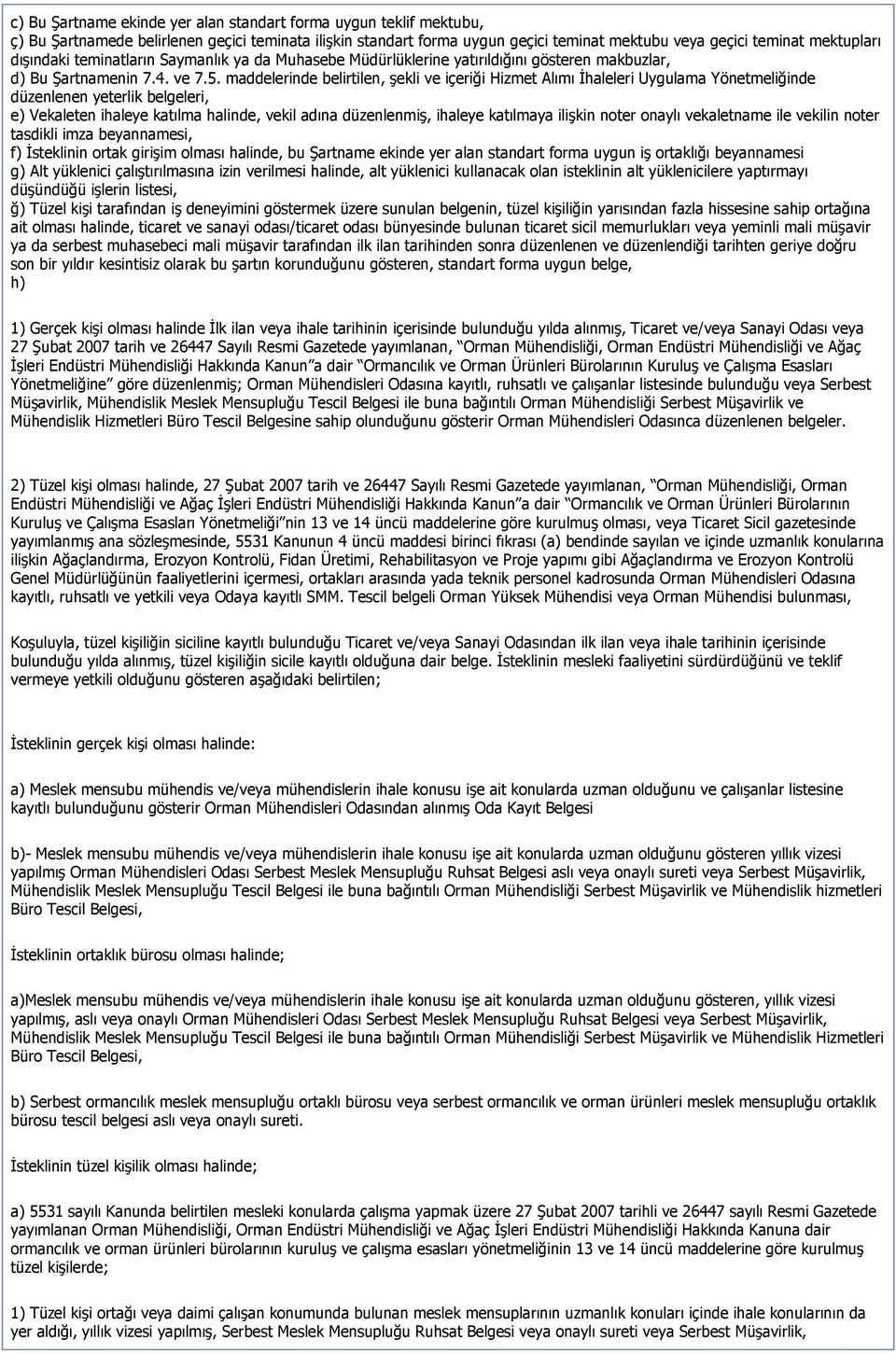 maddelerinde belirtilen, Ģekli ve içeriği Hizmet Alımı Ġhaleleri Uygulama Yönetmeliğinde düzenlenen yeterlik belgeleri, e) Vekaleten ihaleye katılma halinde, vekil adına düzenlenmiģ, ihaleye