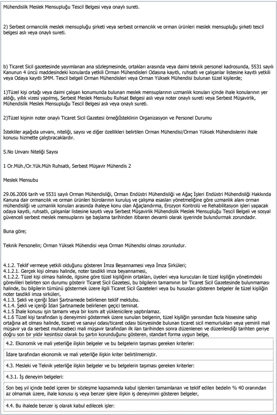 b) Ticaret Sicil gazetesinde yayımlanan ana sözleģmesinde, ortakları arasında veya daimi teknik personel kadrosunda, 5531 sayılı Kanunun 4 üncü maddesindeki konularda yetkili Orman Mühendisleri