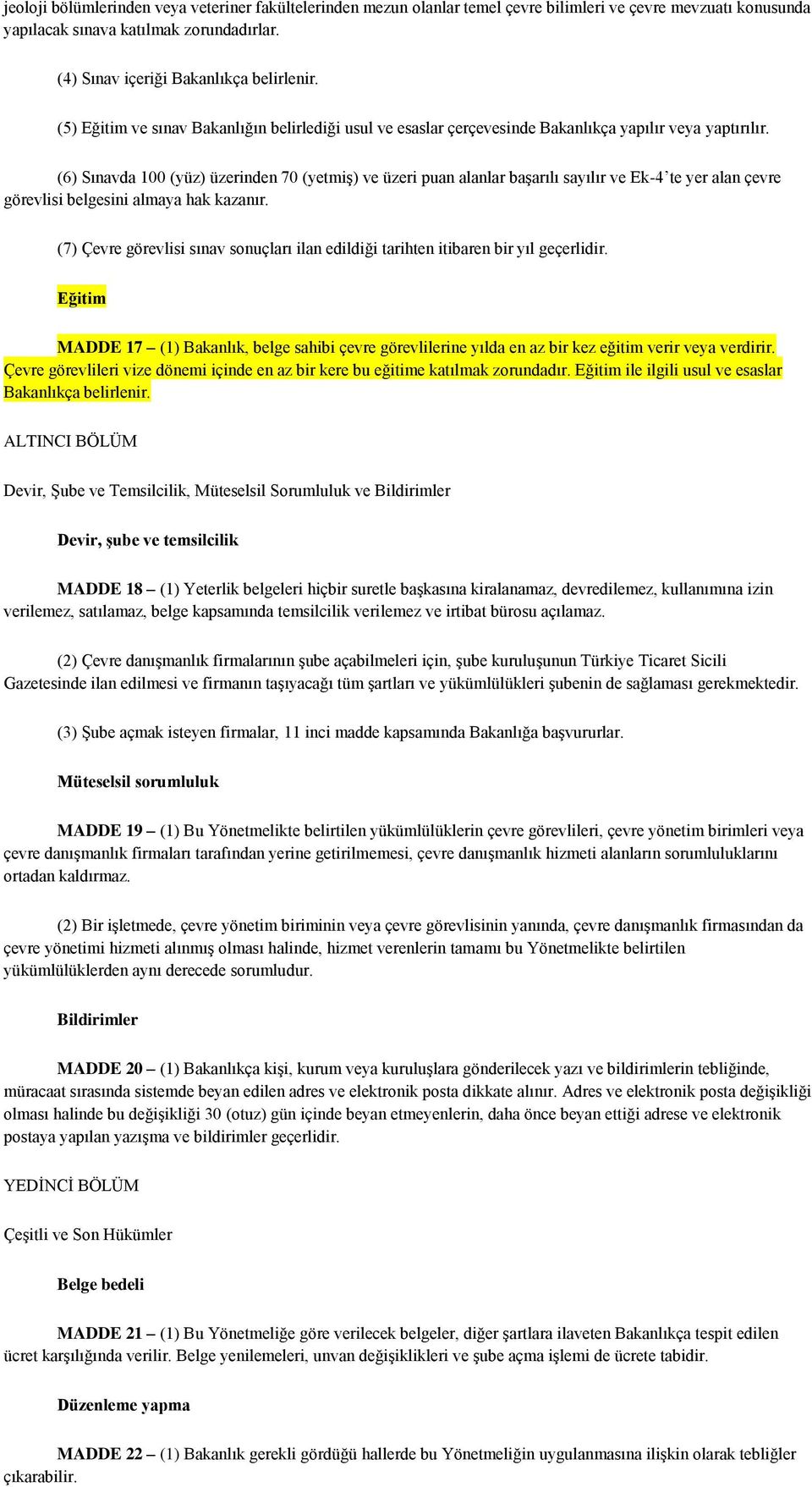 (6) Sınavda 100 (yüz) üzerinden 70 (yetmiş) ve üzeri puan alanlar başarılı sayılır ve Ek-4 te yer alan çevre görevlisi belgesini almaya hak kazanır.