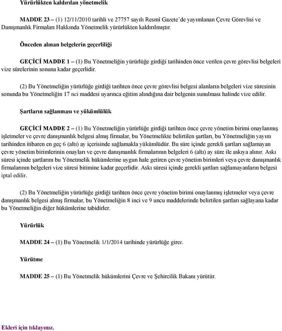 (2) Bu Yönetmeliğin yürürlüğe girdiği tarihten önce çevre görevlisi belgesi alanların belgeleri vize süresinin sonunda bu Yönetmeliğin 17 nci maddesi uyarınca eğitim alındığına dair belgenin