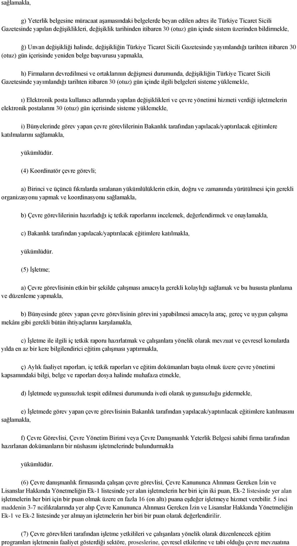 yapmakla, h) Firmaların devredilmesi ve ortaklarının değişmesi durumunda, değişikliğin Türkiye Ticaret Sicili Gazetesinde yayımlandığı tarihten itibaren 30 (otuz) gün içinde ilgili belgeleri sisteme