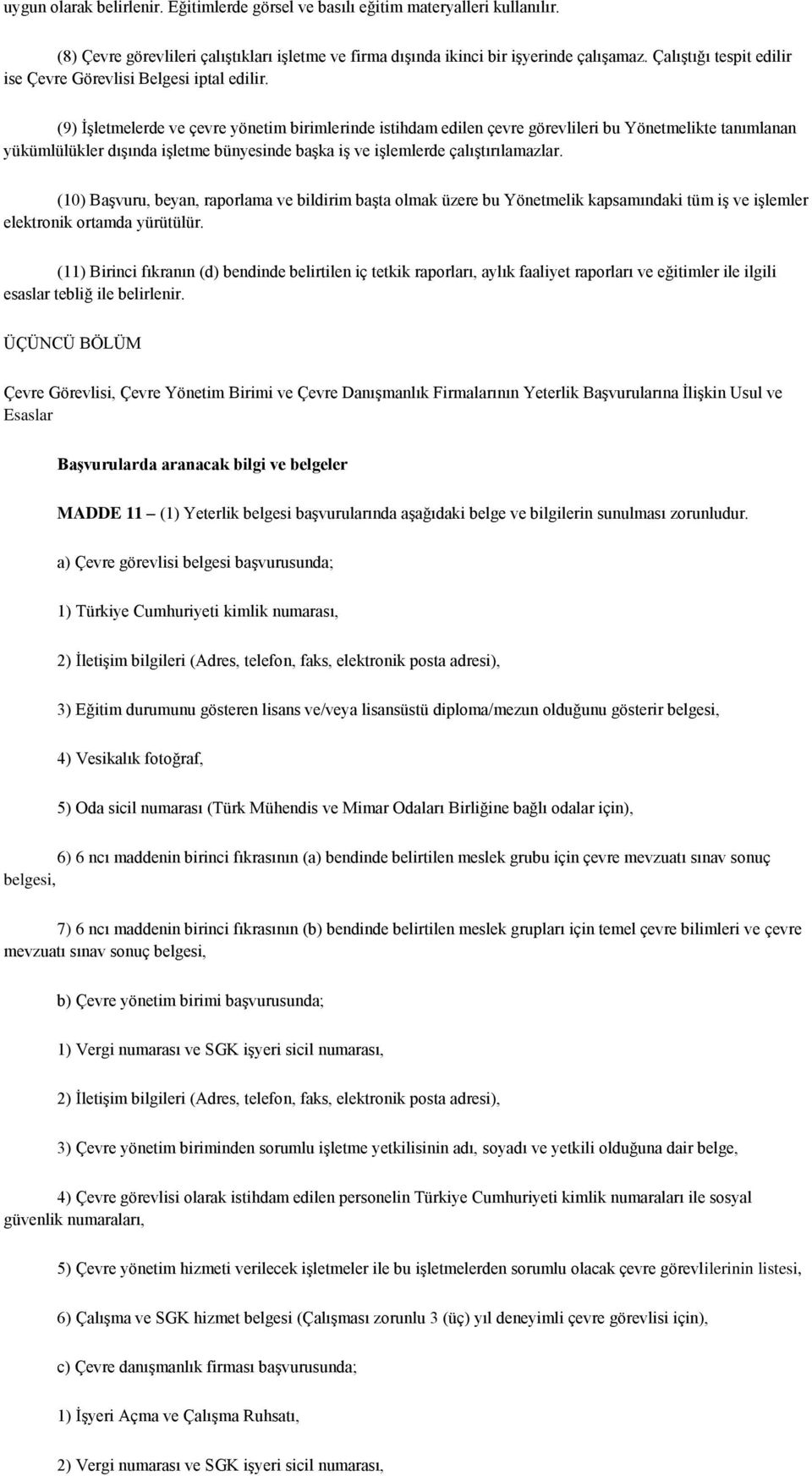 (9) İşletmelerde ve çevre yönetim birimlerinde istihdam edilen çevre görevlileri bu Yönetmelikte tanımlanan yükümlülükler dışında işletme bünyesinde başka iş ve işlemlerde çalıştırılamazlar.