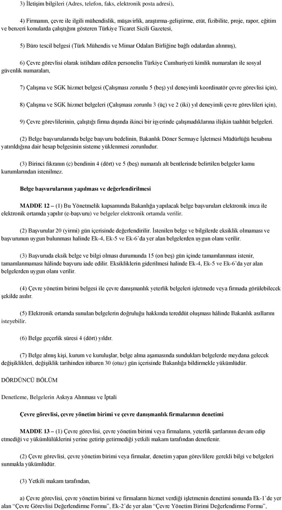 personelin Türkiye Cumhuriyeti kimlik numaraları ile sosyal güvenlik numaraları, 7) Çalışma ve SGK hizmet belgesi (Çalışması zorunlu 5 (beş) yıl deneyimli koordinatör çevre görevlisi için), 8)