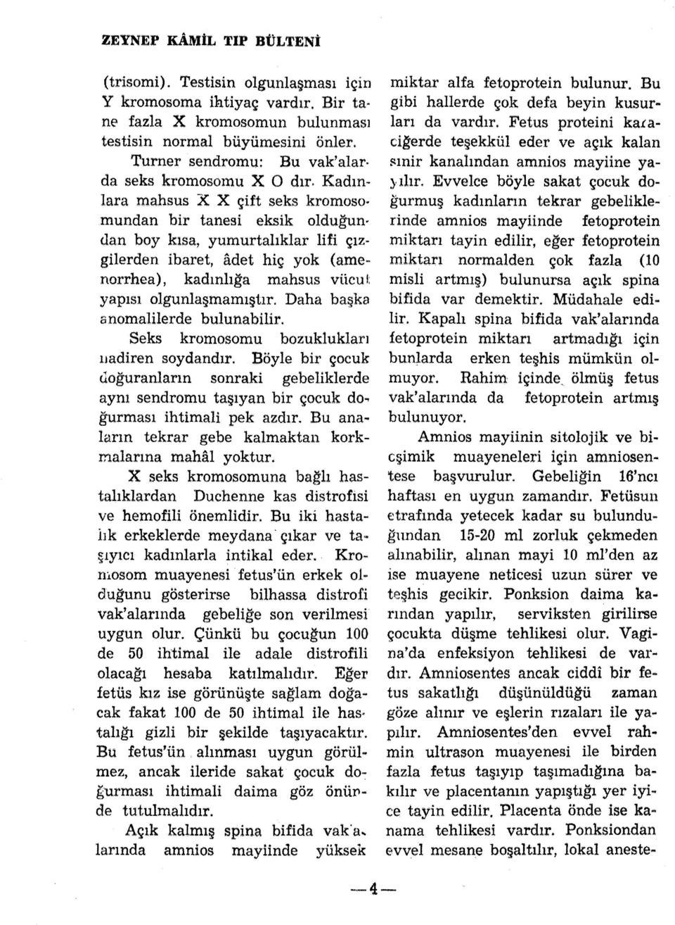 Kadın~ lara mahsus :X X çift seks kromoso mundan bir tanesi eksik olduğun dan boy kısa, yumurtalıklar lifi çızgilerden ibaret, adet hiç yok (amenorrhea), kadınlığa mahsus vücu I; yapısı