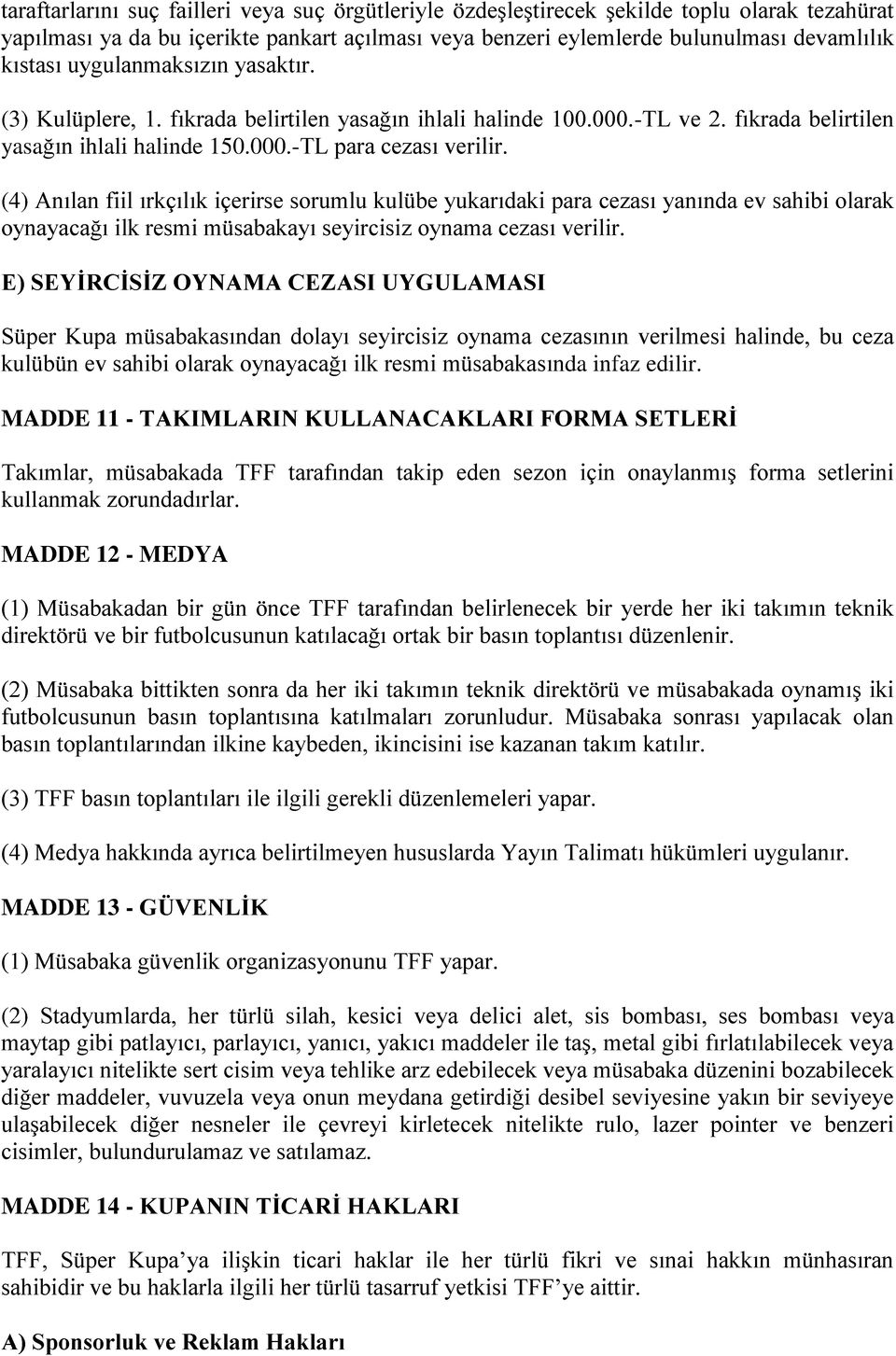 (4) Anılan fiil ırkçılık içerirse sorumlu kulübe yukarıdaki para cezası yanında ev sahibi olarak oynayacağı ilk resmi müsabakayı seyircisiz oynama cezası verilir.