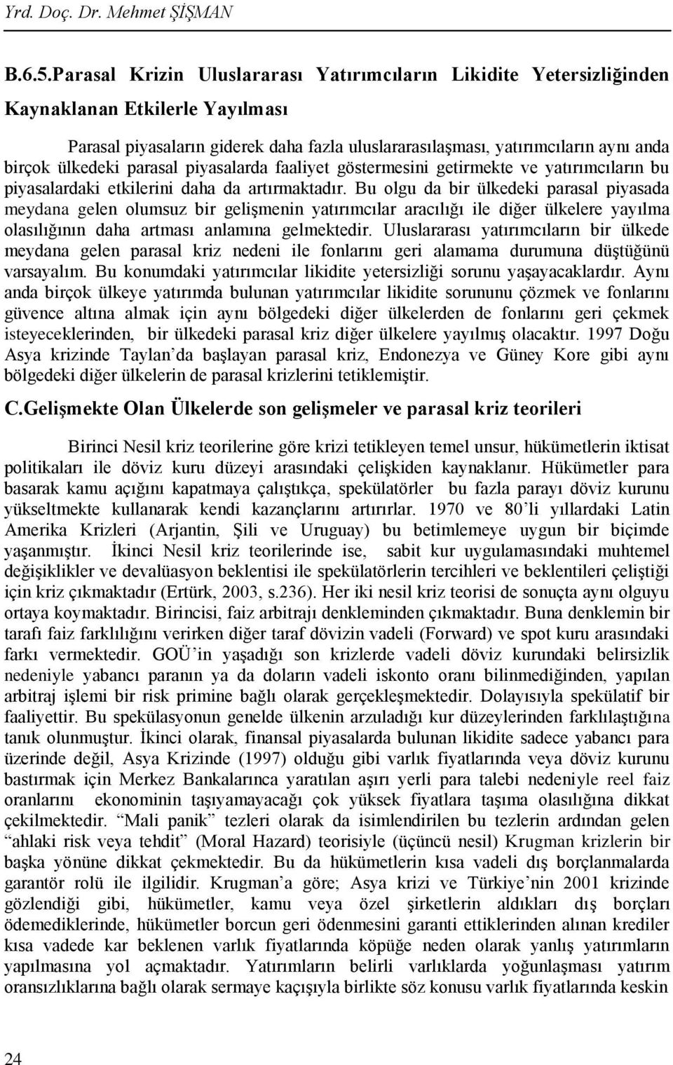 ülkedeki parasal piyasalarda faaliyet göstermesini getirmekte ve yatırımcıların bu piyasalardaki etkilerini daha da artırmaktadır.