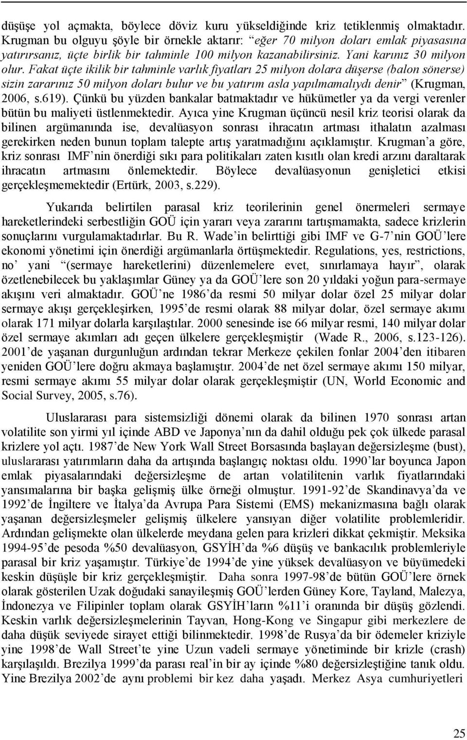 Fakat üçte ikilik bir tahminle varlık fiyatları 25 milyon dolara düşerse (balon sönerse) sizin zararınız 50 milyon doları bulur ve bu yatırım asla yapılmamalıydı denir (Krugman, 2006, s.619).