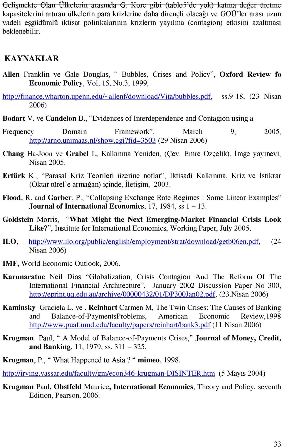 (contagion) etkisini azaltması beklenebilir. KAYNAKLAR Allen Franklin ve Gale Douglas, Bubbles, Crises and Policy, Oxford Review fo Economic Policy, Vol, 15, No.3, 1999, http://finance.wharton.upenn.