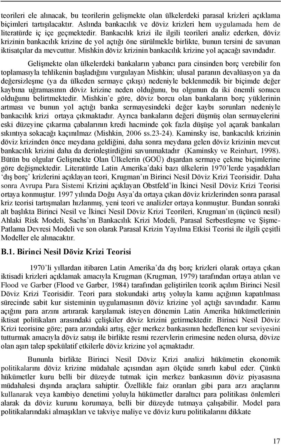 Bankacılık krizi ile ilgili teorileri analiz ederken, döviz krizinin bankacılık krizine de yol açtığı öne sürülmekle birlikte, bunun tersini de savunan iktisatçılar da mevcuttur.