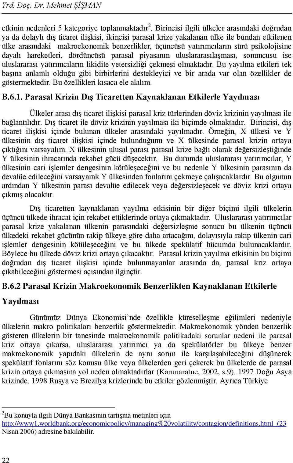 yatırımcıların sürü psikolojisine dayalı hareketleri, dördüncüsü parasal piyasanın uluslararasılaşması, sonuncusu ise uluslararası yatırımcıların likidite yetersizliği çekmesi olmaktadır.