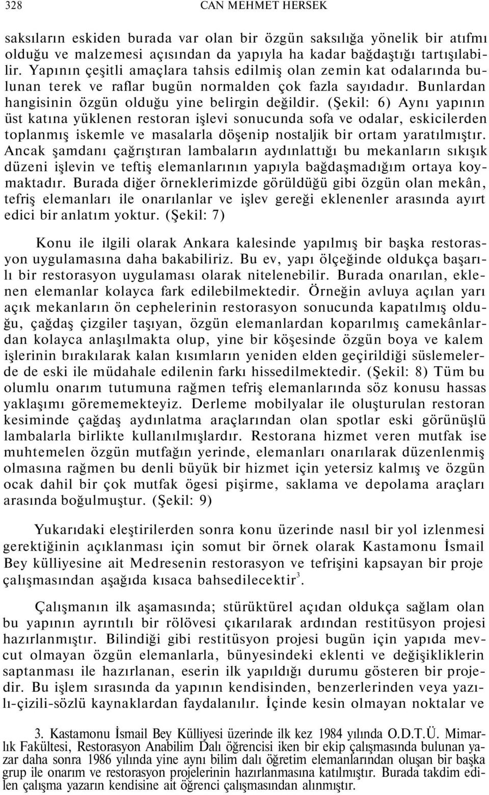 (Şekil: 6) Aynı yapının üst katına yüklenen restoran işlevi sonucunda sofa ve odalar, eskicilerden toplanmış iskemle ve masalarla döşenip nostaljik bir ortam yaratılmıştır.