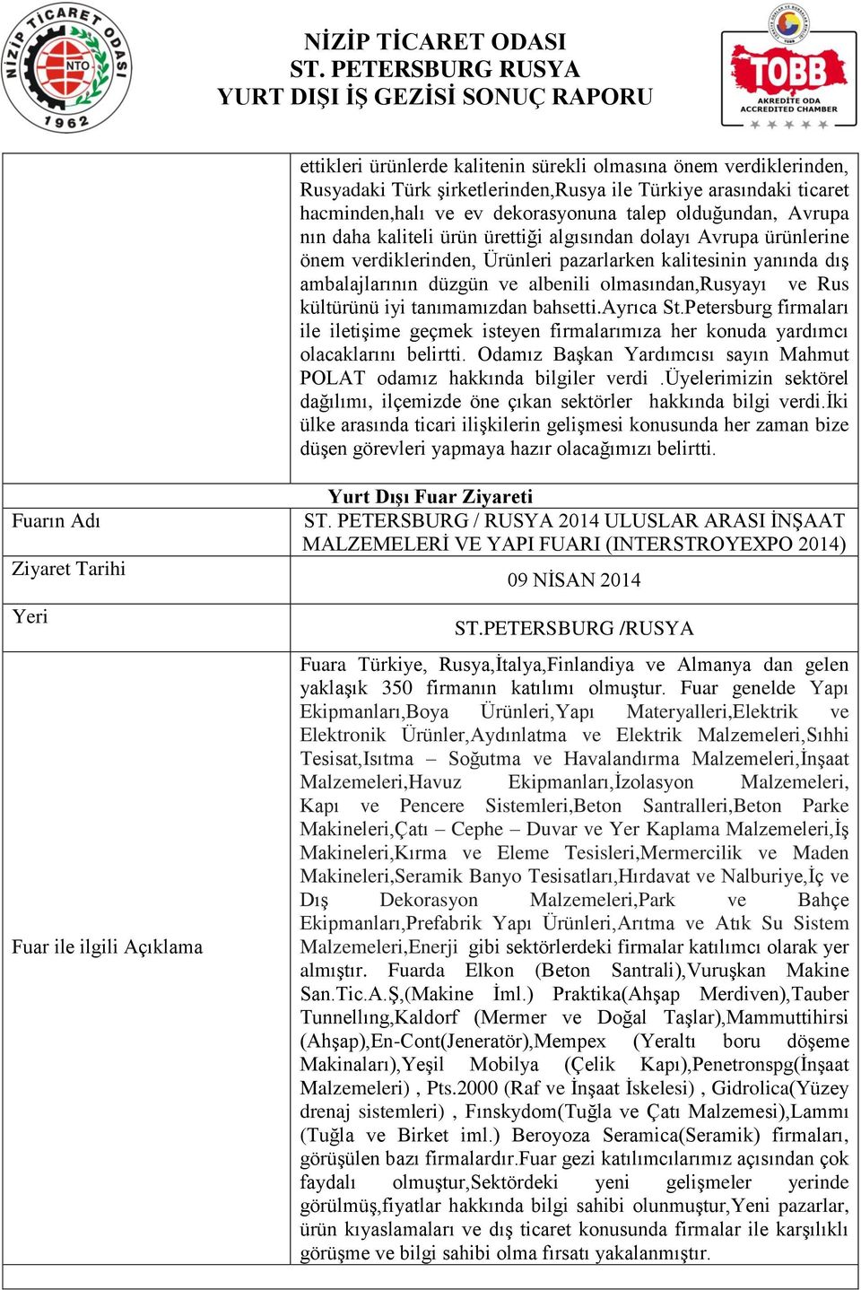 iyi tanımamızdan bahsetti.ayrıca St.Petersburg firmaları ile iletiģime geçmek isteyen firmalarımıza her konuda yardımcı olacaklarını belirtti.