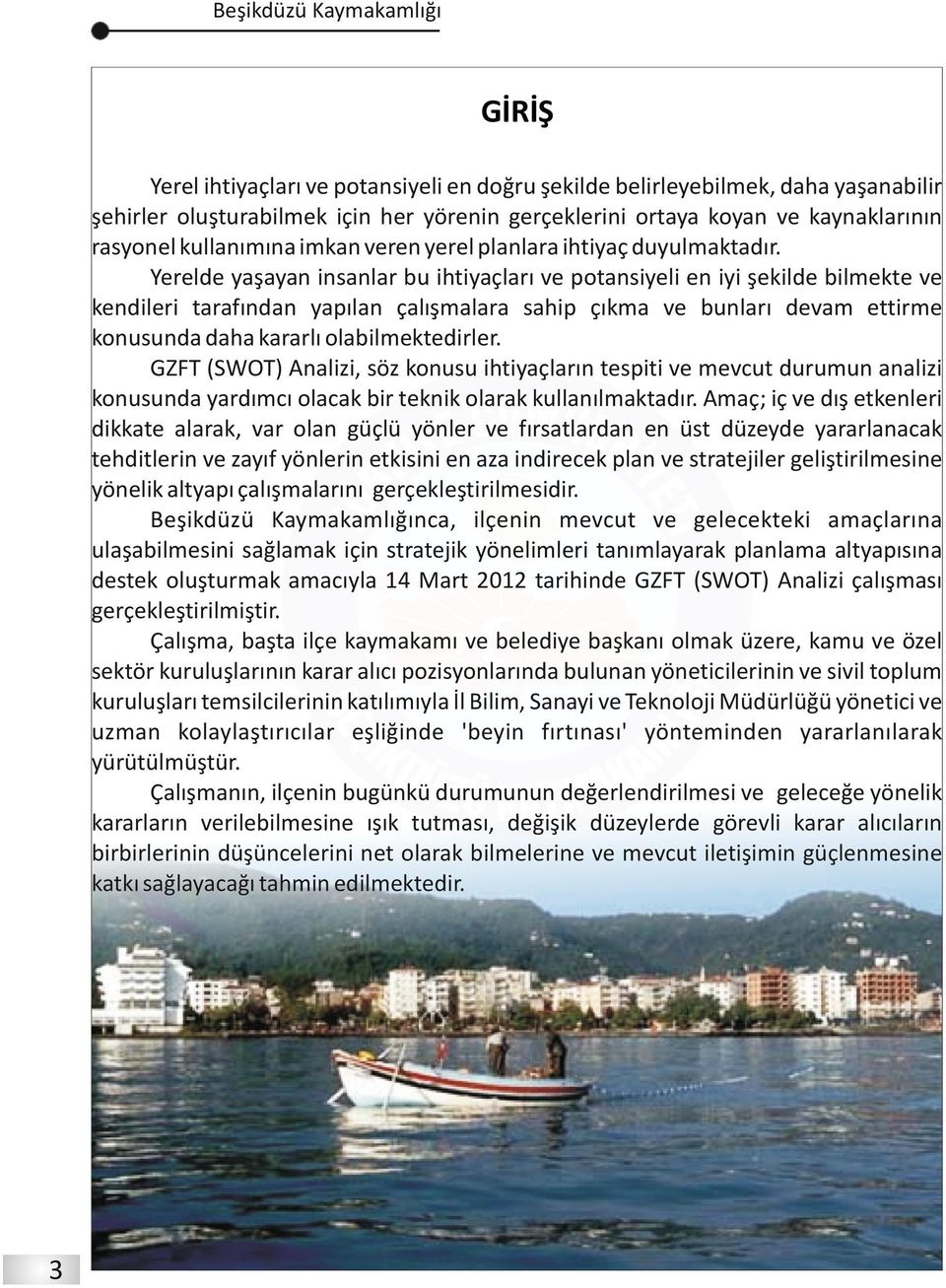 Yerelde yaşayan insanlar bu ihtiyaçları ve potansiyeli en iyi şekilde bilmekte ve kendileri tarafından yapılan çalışmalara sahip çıkma ve bunları devam ettirme konusunda daha kararlı