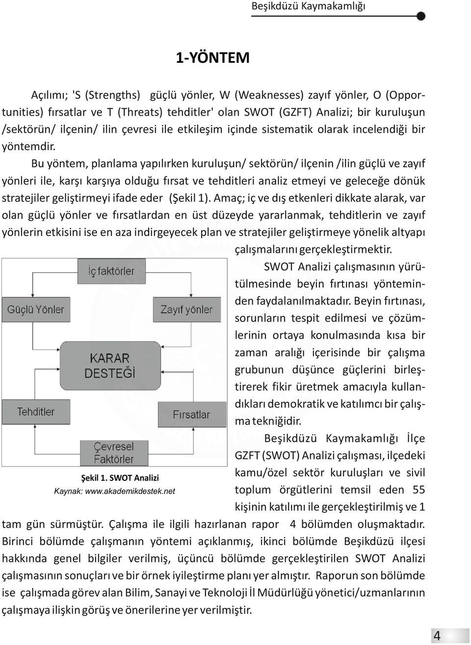 Bu yöntem, planlama yapılırken kuruluşun/ sektörün/ ilçenin /ilin güçlü ve zayıf yönleri ile, karşı karşıya olduğu fırsat ve tehditleri analiz etmeyi ve geleceğe dönük stratejiler geliştirmeyi ifade