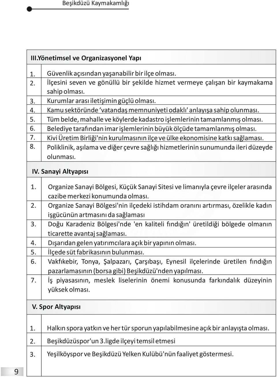 Belediye tarafından imar işlemlerinin büyük ölçüde tamamlanmış olması. Kivi Üretim Birliği'nin kurulmasının ilçe ve ülke ekonomisine katkı sağlaması.