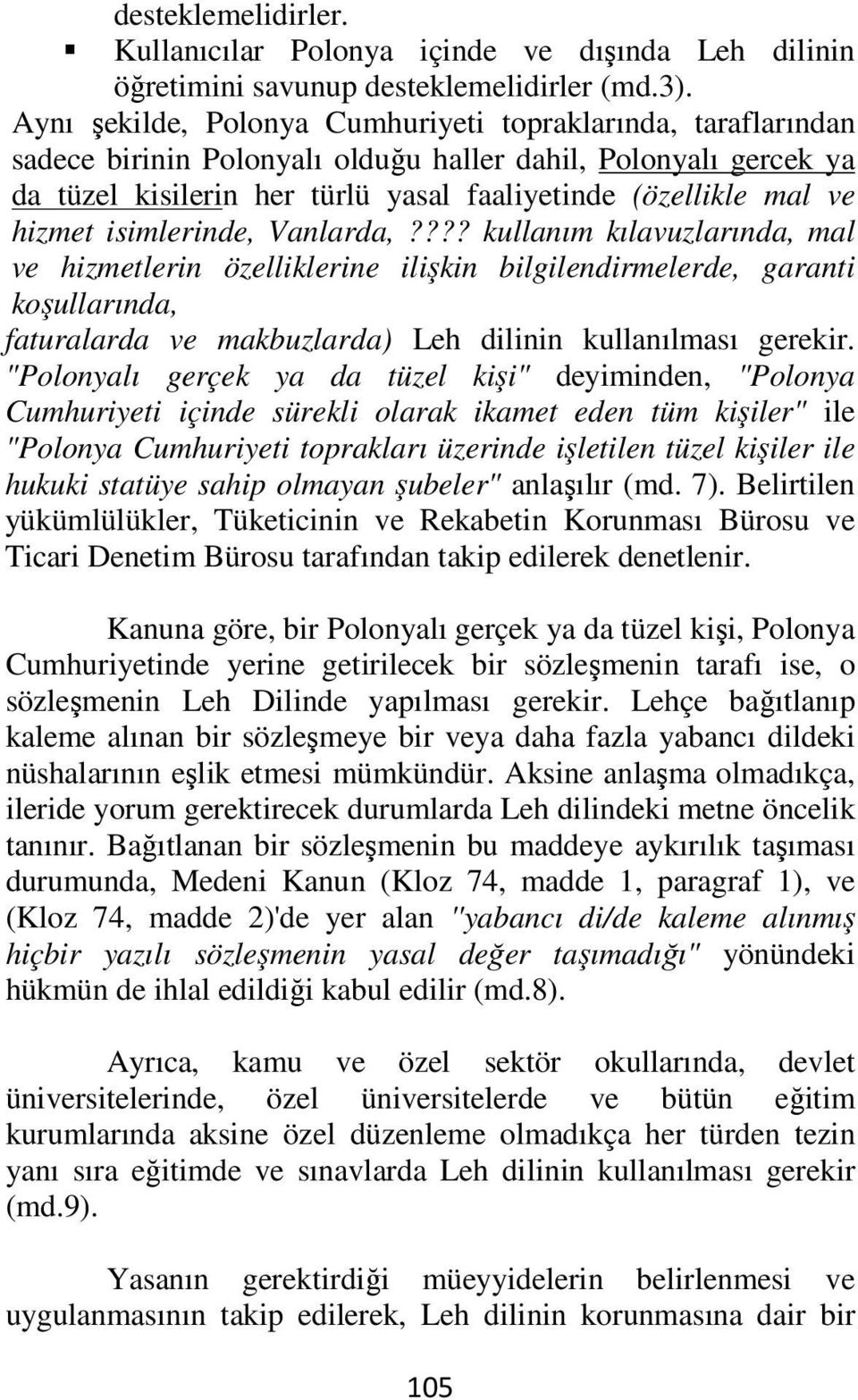 hizmet isimlerinde, Vanlarda,???? kullanım kılavuzlarında, mal ve hizmetlerin özelliklerine ilişkin bilgilendirmelerde, garanti koşullarında, faturalarda ve makbuzlarda) Leh dilinin kullanılması gerekir.