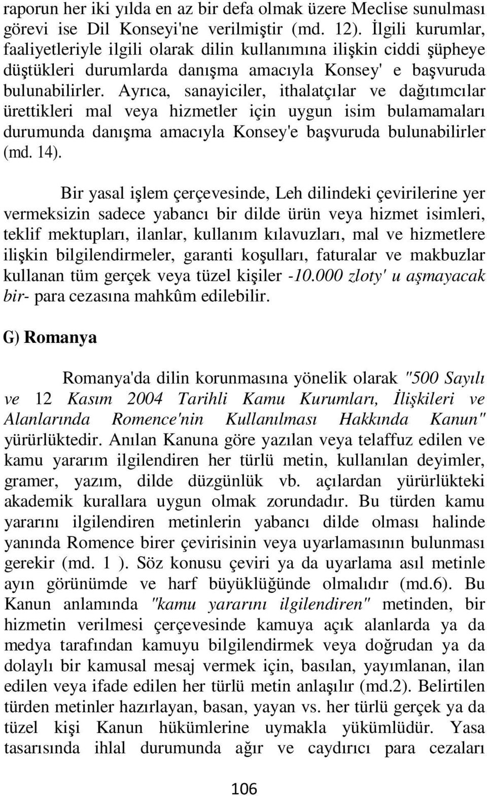 Ayrıca, sanayiciler, ithalatçılar ve dağıtımcılar ürettikleri mal veya hizmetler için uygun isim bulamamaları durumunda danışma amacıyla Konsey'e başvuruda bulunabilirler (md. 14).