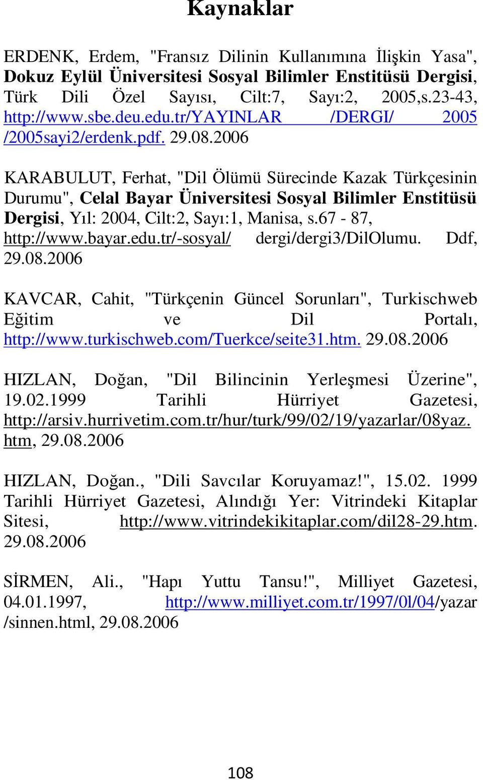 2006 KARABULUT, Ferhat, "Dil Ölümü Sürecinde Kazak Türkçesinin Durumu", Celal Bayar Üniversitesi Sosyal Bilimler Enstitüsü Dergisi, Yıl: 2004, Cilt:2, Sayı:1, Manisa, s.67-87, http://www.bayar.edu.