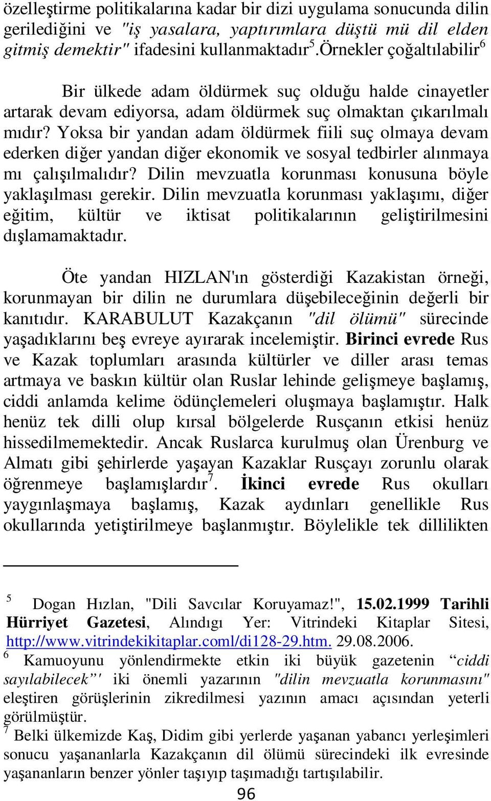 Yoksa bir yandan adam öldürmek fiili suç olmaya devam ederken diğer yandan diğer ekonomik ve sosyal tedbirler alınmaya mı çalışılmalıdır? Dilin mevzuatla korunması konusuna böyle yaklaşılması gerekir.