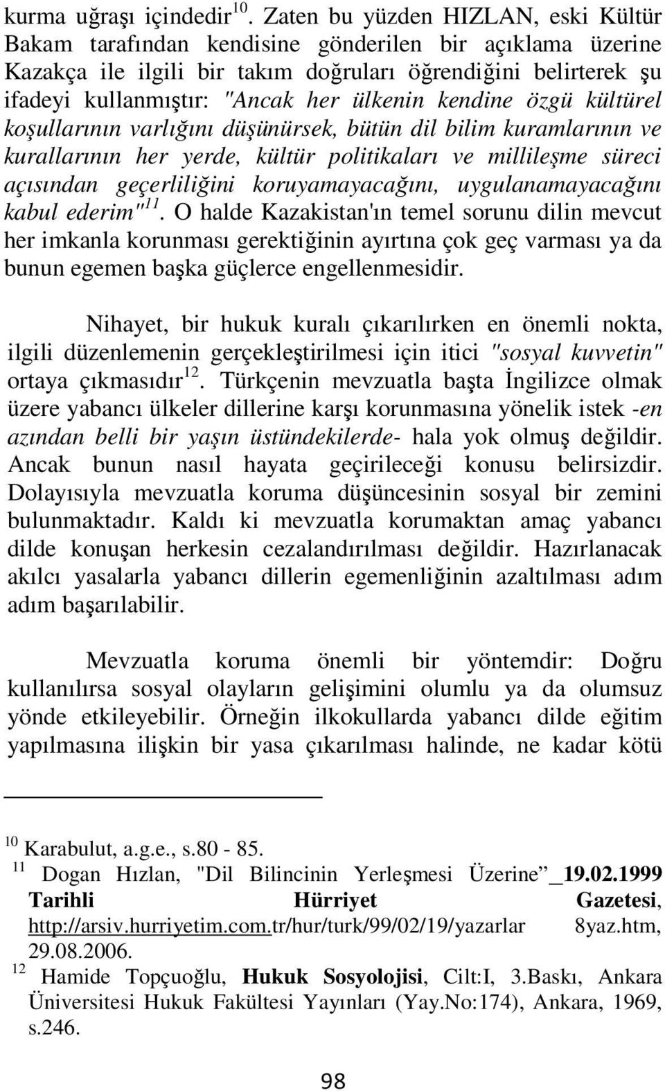 ülkenin kendine özgü kültürel koşullarının varlığını düşünürsek, bütün dil bilim kuramlarının ve kurallarının her yerde, kültür politikaları ve millileşme süreci açısından geçerliliğini